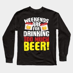 Weekends Are For Drinking Too Much Beer Long Sleeve T-Shirt